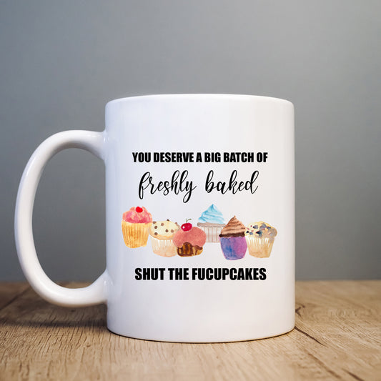 You Deserve a Batch of Freshly Baked Shut Up Mug, Funny Offensive Cupcake Rude Personalised Gift Cup
