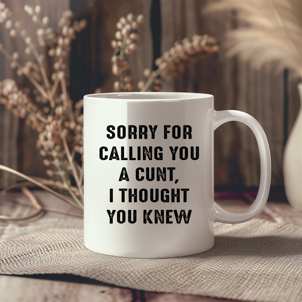 Sorry For Calling You a Cunt I Thought You Knew Cup, Funny Offensive Rude Joke, Ceramic Personalised Mug