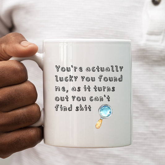 You're Actually Lucky, You Can't Find Shit Mug, Funny Rude Offensive Valentines Anniversary Gift Cup