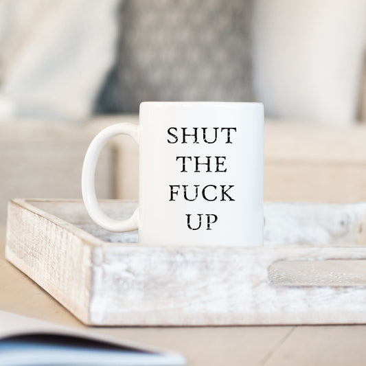 Shut The Fuck Up, Ceramic Personalised Funny Offensive Joke Mug