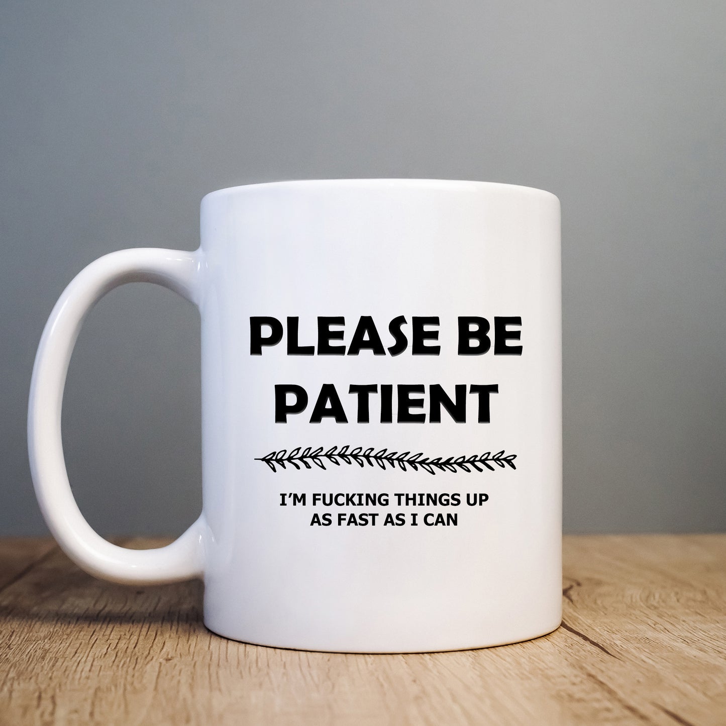 Please Be Patient I'm Fucking Things Up As Fast As I Can Mug, Funny Rude Gift Cup