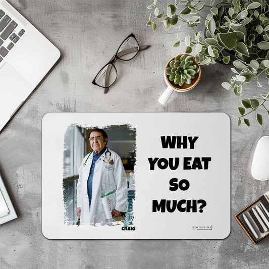 Personalised Custom Mouse Mat, Mouse Pad, Dr Now Why You Eat So Much, Weight Loss, Fat Joke, Offensive Gift