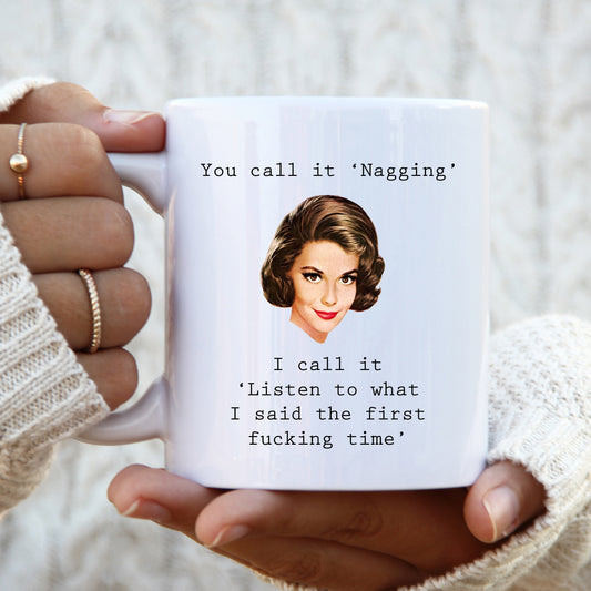 You Call it Nagging, I Call It Listen To What I Said The First Fucking Time Mug, Funny Gift Cup