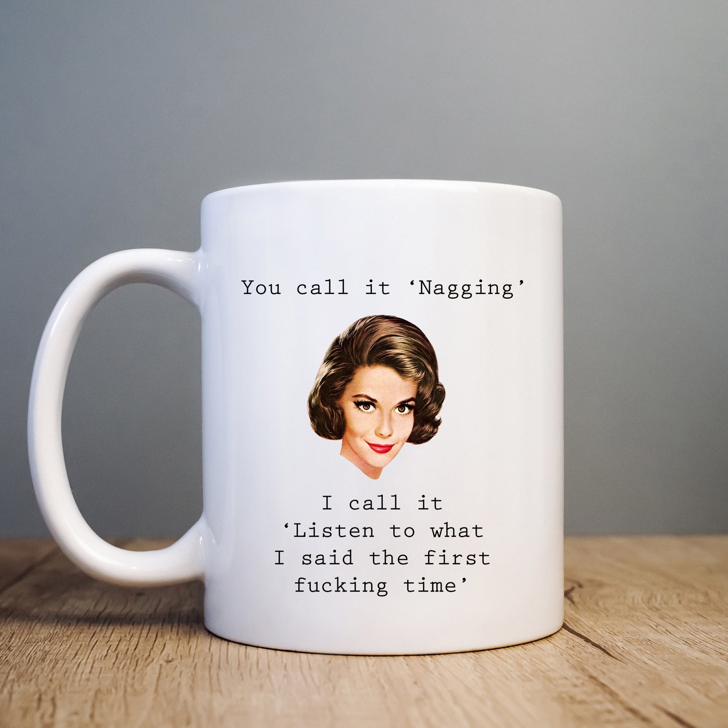 You Call it Nagging, I Call It Listen To What I Said The First Fucking Time Mug, Funny Gift Cup
